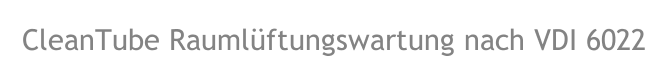 CleanTube Raumlüftungswartung nach VDI 6022
